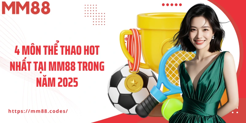4 môn thể thao hot nhất tại MM88 trong năm 2025