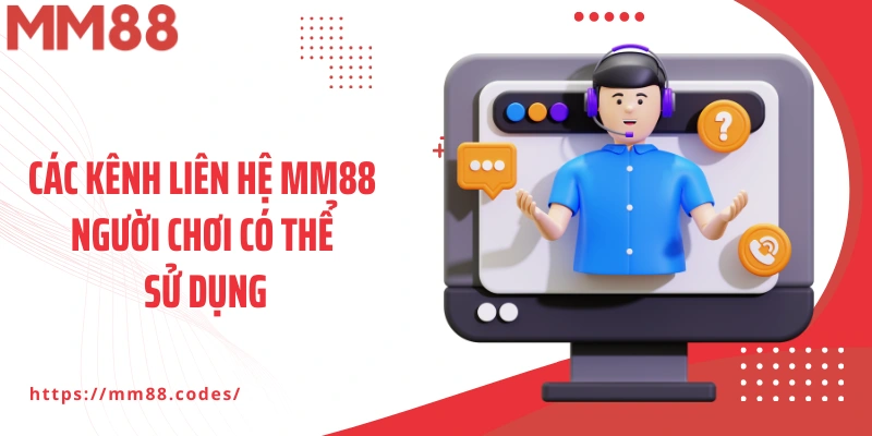 Các kênh liên hệ MM88 người chơi có thể sử dụng