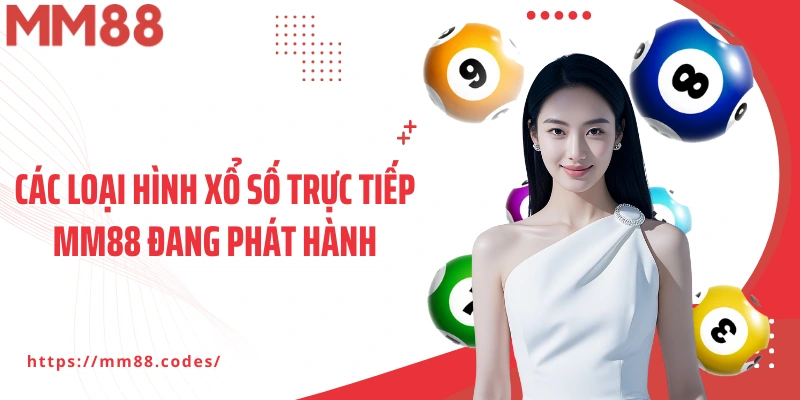 Các loại hình xổ số trực tiếp MM88 đang phát hành