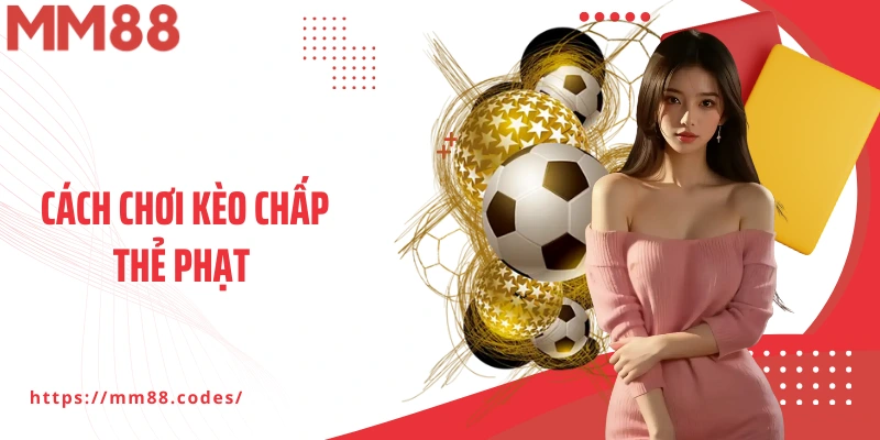 Cách Chơi Kèo Chấp Thẻ Phạt