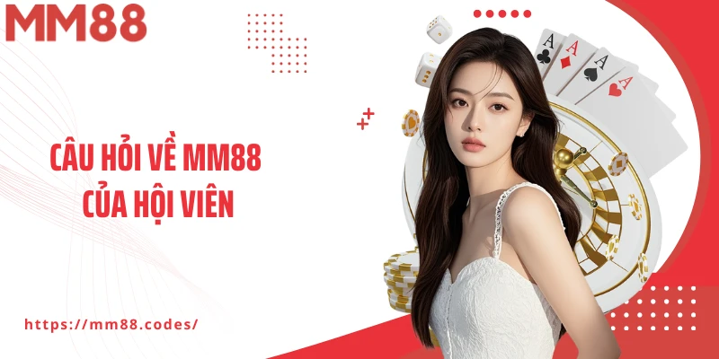 Câu hỏi về MM88 của hội viên