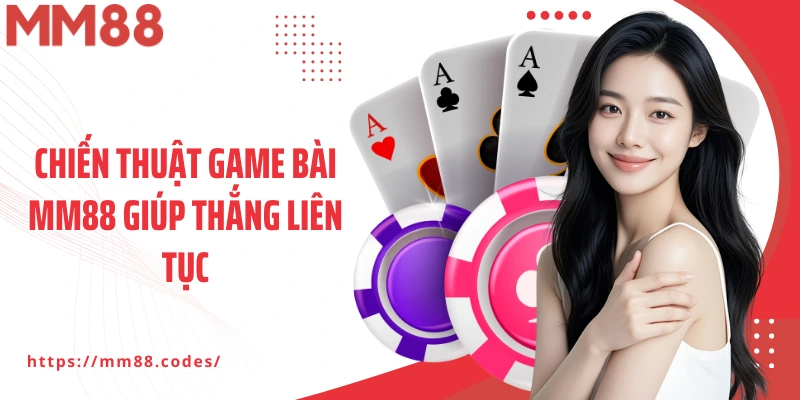Chiến thuật game bài MM88 giúp thắng liên tục