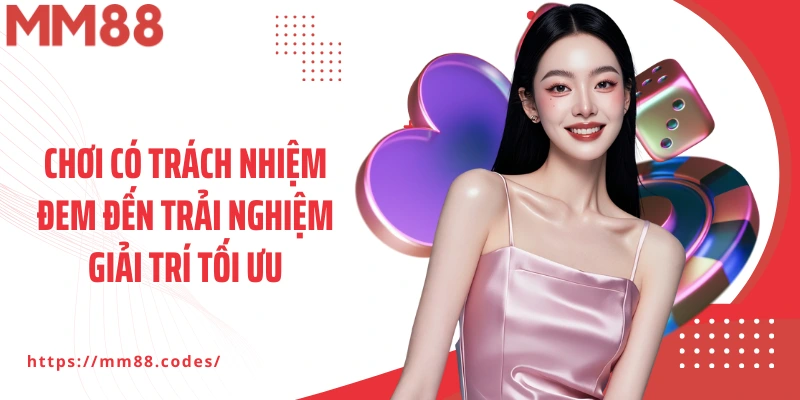 Chơi có trách nhiệm MM88 đem đến trải nghiệm giải trí tối ưu