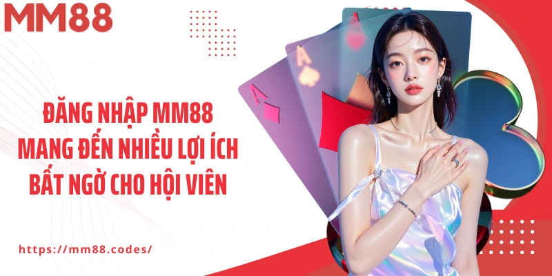 Đăng nhập MM88 mang đến nhiều lợi ích bất ngờ cho hội viên