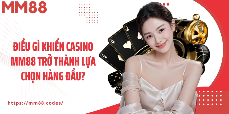 Điều gì khiến Casino MM88 trở thành lựa chọn hàng đầu?