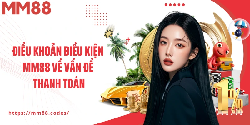 Điều khoản điều kiện MM88 về vấn đề thanh toán