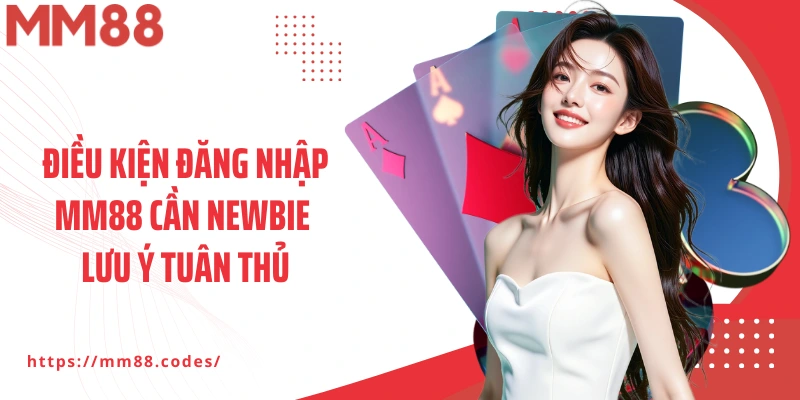 Điều kiện đăng nhập MM88 cần newbie lưu ý tuân thủ