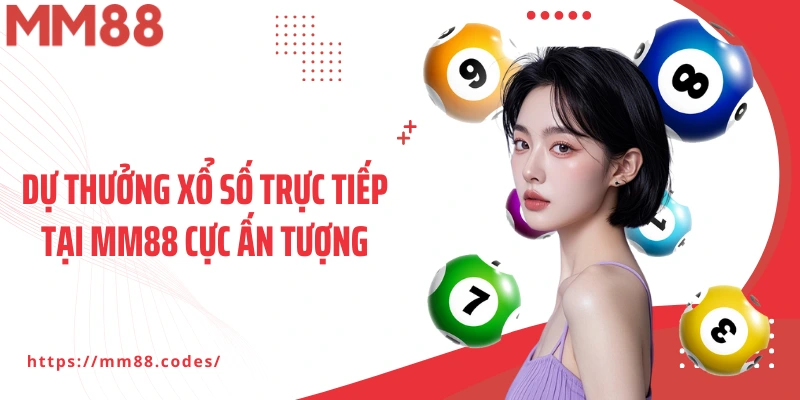 Dự thưởng xổ số trực tiếp tại MM88 cực ấn tượng