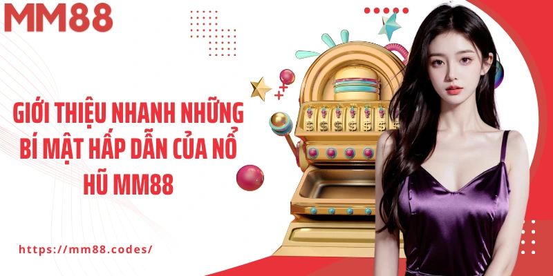 Giới thiệu nhanh những bí mật hấp dẫn của Nổ hũ MM88