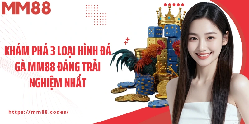 Khám phá 3 loại hình đá gà MM88 đáng trải nghiệm nhất