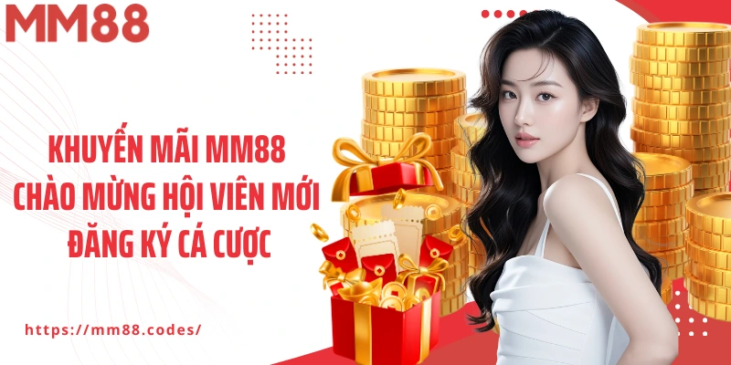 Khuyến mãi MM88 chào mừng hội viên mới đăng ký cá cược