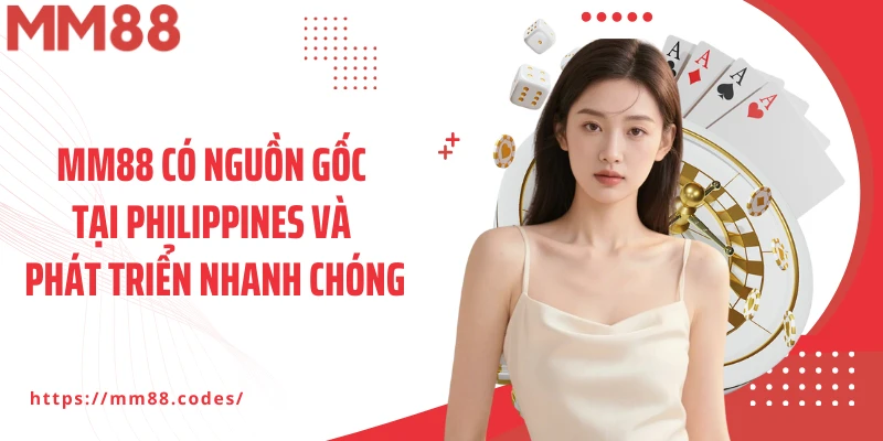 MM88 có nguồn gốc tại Philippines và phát triển nhanh chóng