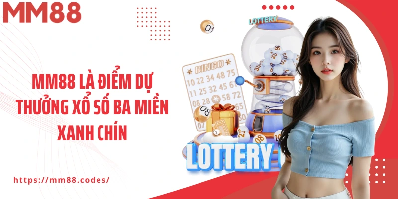 MM88 là điểm dự thưởng xổ số ba miền xanh chín