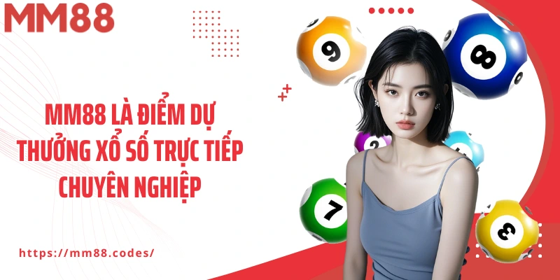 MM88 là điểm dự thưởng xổ số trực tiếp chuyên nghiệp