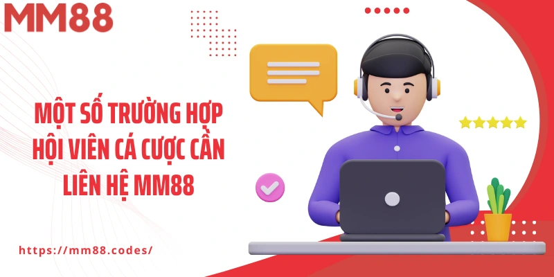 Một số trường hợp hội viên cá cược cần liên hệ MM88