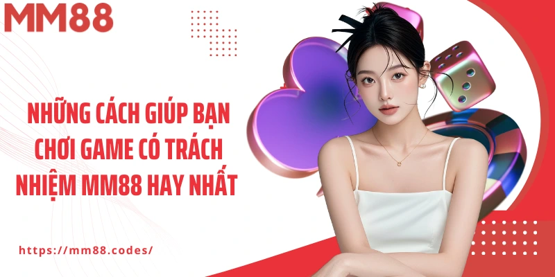 Những cách giúp bạn chơi game có trách nhiệm MM88 hay nhất