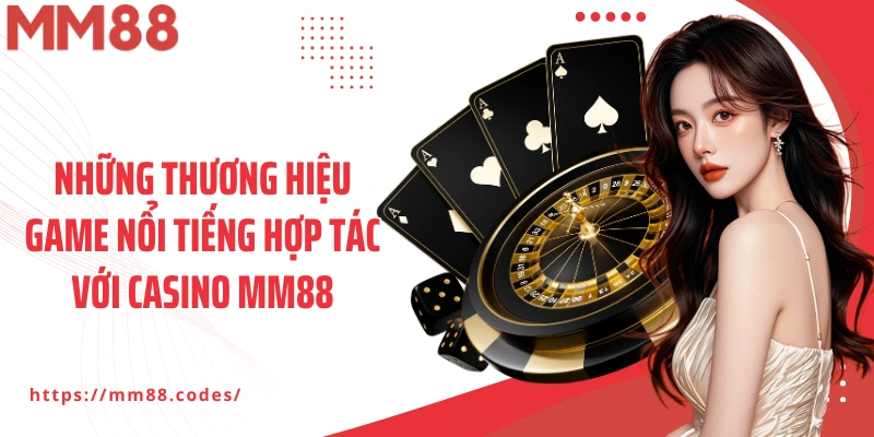 Những thương hiệu game nổi tiếng hợp tác với Casino MM88