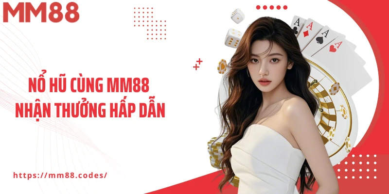 Nổ hũ cùng MM88 nhận thưởng hấp dẫn