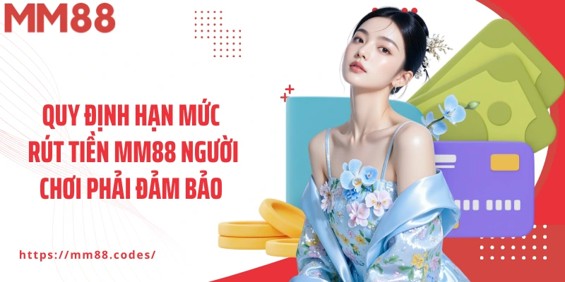 Quy định hạn mức rút tiền MM88 người chơi phải đảm bảo