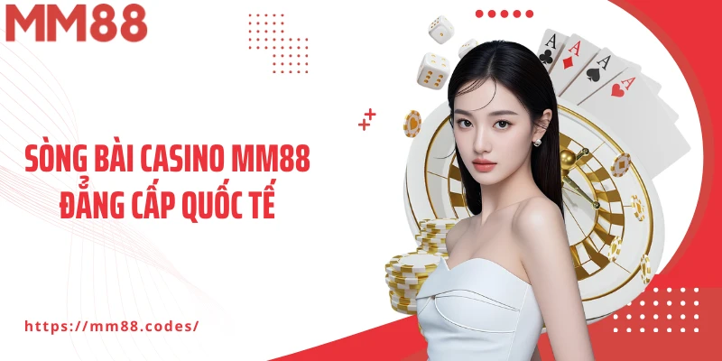 Sòng bài casino MM88 đẳng cấp quốc tế