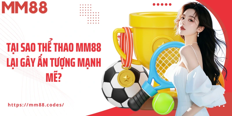Tại sao Thể thao MM88 lại gây ấn tượng mạnh mẽ?