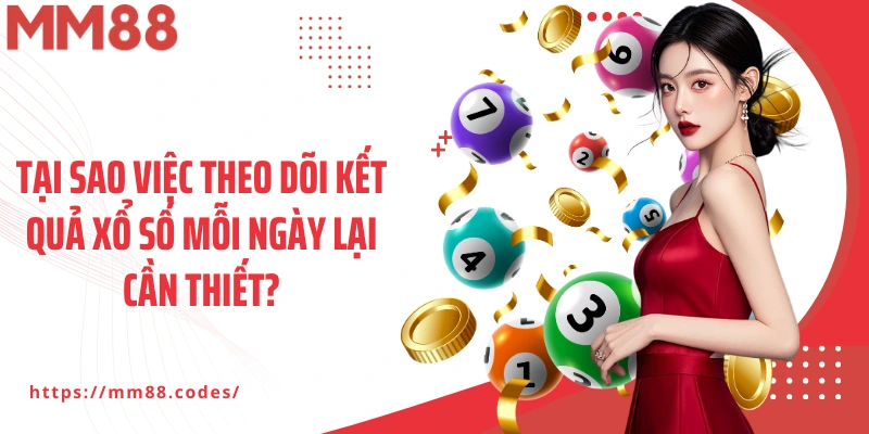 Tại sao việc theo dõi kết quả xổ số mỗi ngày lại cần thiết?