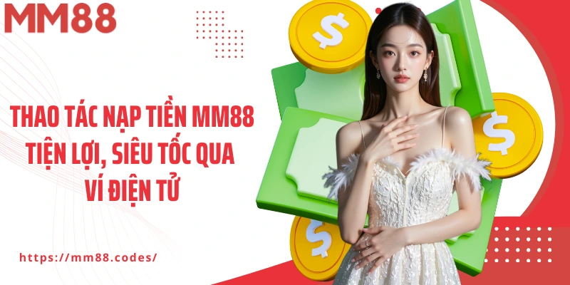 Thao tác nạp tiền MM88 tiện lợi, siêu tốc qua ví điện tử
