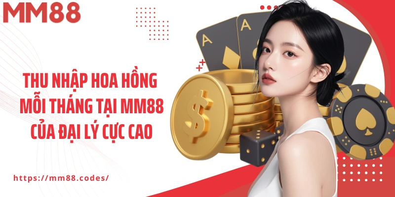 Thu nhập hoa hồng mỗi tháng tại MM88 của đại lý cực cao