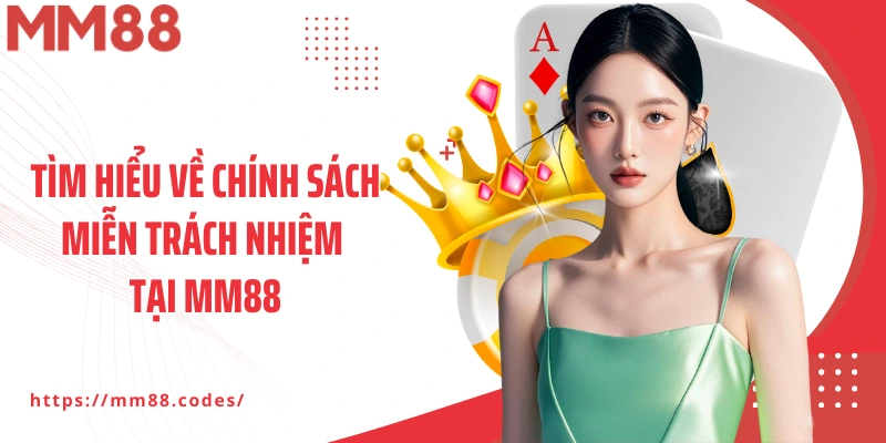 Tìm hiểu về chính sách miễn trách nhiệm tại MM88
