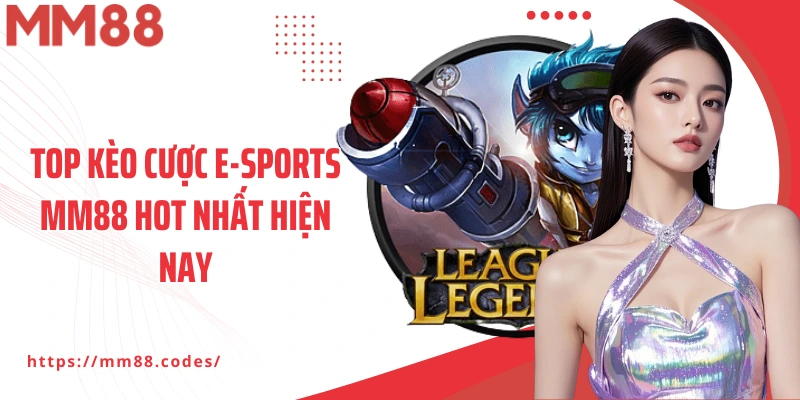 Top kèo cược E-sports MM88 hot nhất hiện nay