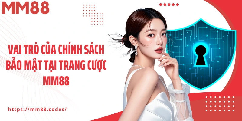 Vai trò của chính sách bảo mật tại trang cược MM88