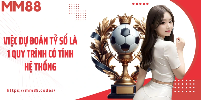 Việc dự đoán tỷ số là 1 quy trình có tính hệ thống