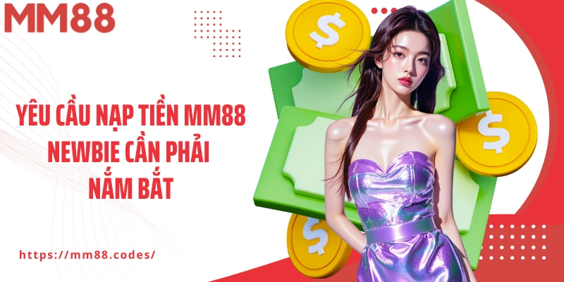 Yêu cầu nạp tiền MM88 newbie cần phải nắm bắt